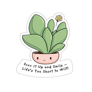 Succulent Stickers - Succ It Up and Smile - Life’s Too Short to Wilt