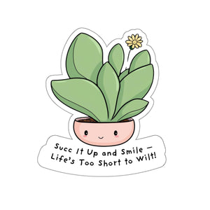 Succulent Stickers - Succ It Up and Smile - Life’s Too Short to Wilt