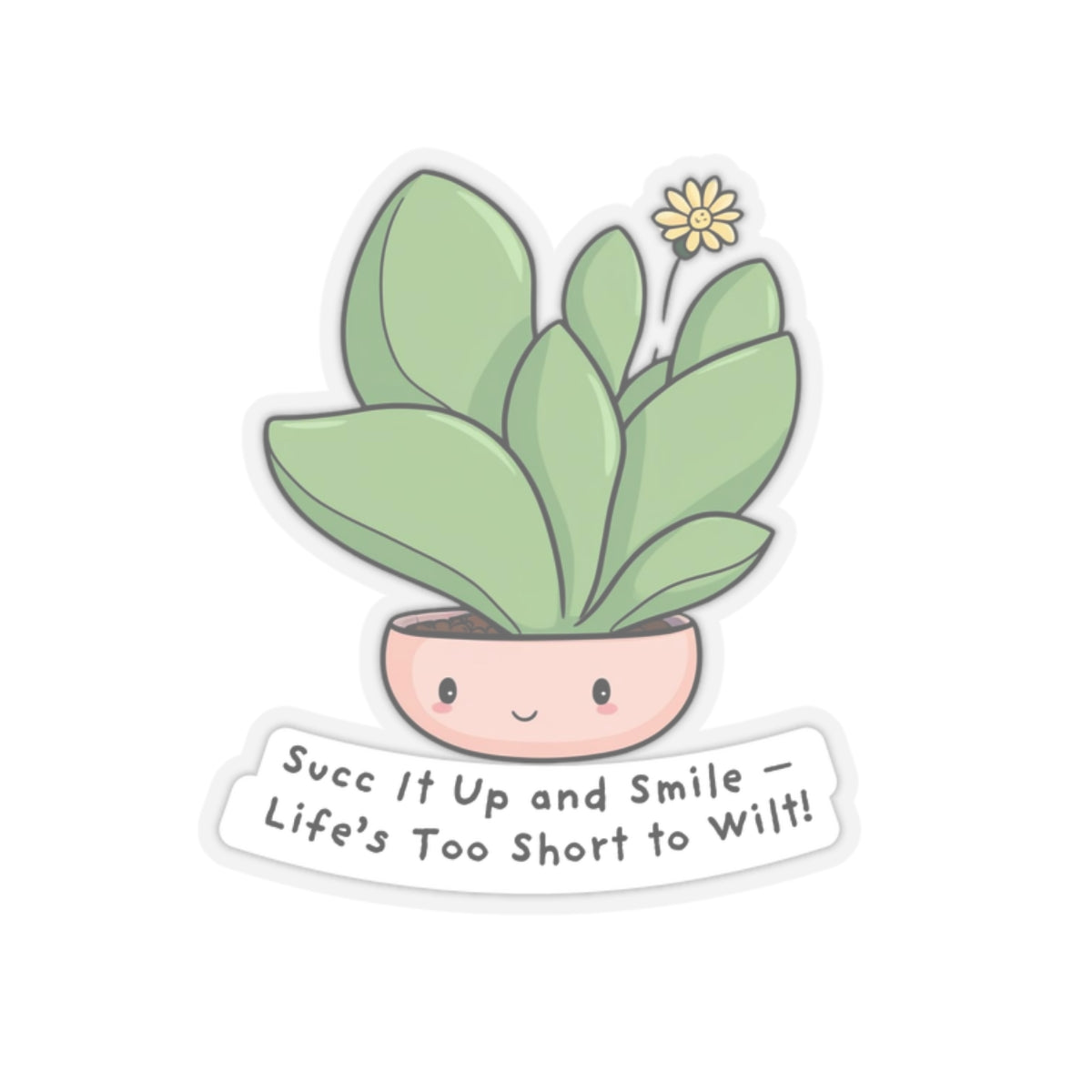 Succulent Stickers - Succ It Up and Smile - Life’s Too Short to Wilt