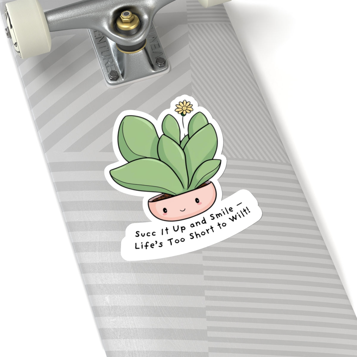 Succulent Stickers - Succ It Up and Smile - Life’s Too Short to Wilt