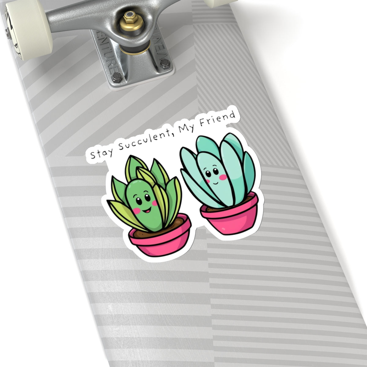 Stay Succulent, My Friend- Succulent Sticker